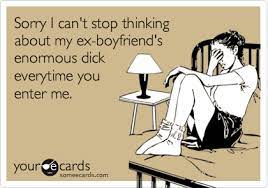 Check spelling or type a new query. Sorry I Can T Stop Thinking About My Ex Boyfriend S Enormous Dick Everytime You Enter Me Apology Ecard