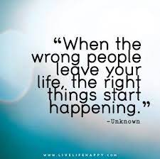 When The Wrong People Leave Your Life The Right Things Start Happening Funny Quotes Live Life Happy Divorce Quotes