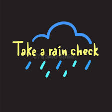 Rain check (baseball), a ticket issued in case a baseball game is started but canceled due to rain prior to reaching the point of becoming official. Rain Check Stock Illustrations 613 Rain Check Stock Illustrations Vectors Clipart Dreamstime