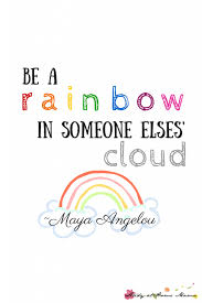 Free Inspirational Printable For The Maya Angelou Quote Be A Rainbow In Someone Else S Cloud G Quotes For Kids Inspirational Quotes For Kids Classroom Quotes