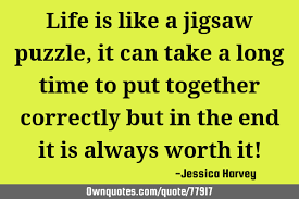 Life Is Like A Jigsaw Puzzle It Can Take A Long Time To Put Ownquotes Com