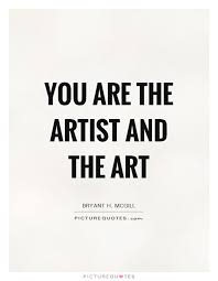 You Art The Artist And The Art Artist Quotes Quotes Art Prints Quotes