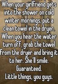 When Your Girlfriend Gets Into The Shower On Cold Winter Mornings Put A Clean Towel In The Dryer Wh Cute Relationships Cute Relationship Goals Whisper Quotes