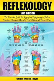 Reflexology The Essential Guide For Applying Reflexology To Relieve Tension Eliminate Anxiety Lose Weight And Reduce Pain Reflexology For