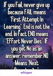 If You Fail Never Give Up Because Fail Means First Attempt In Learning End Is No Inspirational Quotes About Strength Never Give Up Quotes Experience Quotes