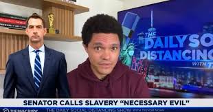 Tom cotton was born on may 13, 1977 in dardanelle, arkansas, usa as thomas bryant cotton. Watch Trevor Noah Calls Out Tom Cotton For Labeling Slavery Necessary Evil Deadline