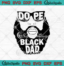 Download Dope Black Dad Black Father Father S Day Svg Png Eps Dxf Cricut Cameo File Silhouette Art Designs Digital Download