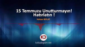 Sesli Makale 15 Temmuzu Unutturmayin Hatirlatin Hakan Bolat 15 Temmuz