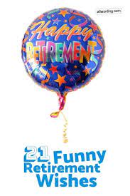 Funny quotes about retirement age is an issue of mind over matter. All Play And No Work 21 Funny Retirement Wishes Allwording Com
