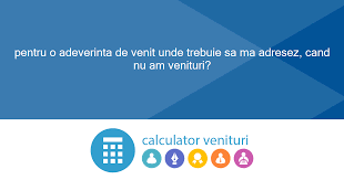 Maybe you would like to learn more about one of these? Pentru O Adeverinta De Venit Unde Trebuie Sa Ma Adresez Cand Nu Am Venituri