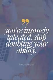Stop Doubting Yourself You Re Insanely Talented Quotes Business Entrepreneurship Inspiration Strong Quotes Super Quotes Best Quotes