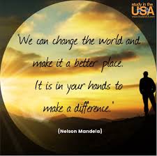 We Can Change The World And Make It A Better Place It Is In Your Hands To Make A Difference Nelson Mandela Change The World Nelson Mandela Quote Of The Day