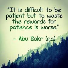 It Is Difficult To Be Patient But To Waste The Rewards For Patience Is Worse Abu Bakar R A Islamic Quotes Patience Quotes