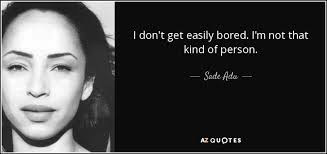 Sade Adu quote: I don't get easily bored. I'm not that kind of...