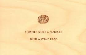 A waffle is like a pancake with a syrup trap. ― mitch hedberg. Quotes About Waffles 53 Quotes