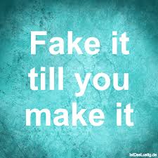 In conclusion, i'm tempted to say that fake it till you make it works in art: Fake It Till You Make It Istdaslustig De