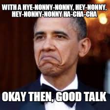 Meme Creator Funny With A Hye Nonny Nonny Hey Nonny Hey Nonny Nonny Ha Cha Cha Okay Then Good Ta Meme Generator At Memecreator Org