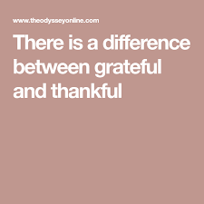 The Difference Between Being Thankful And Being Grateful Thankful Grateful Different