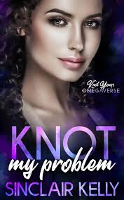 Knot My Problem (Knot Yours Omegaverse, #3) by Sinclair Kelly | Goodreads