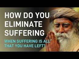 How Do You Eliminate Suffering When Suffering Is All That You Have Left Sadhguru Youtube Inspirational Videos Mind Power Happy Thoughts