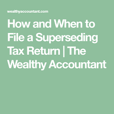 How And When To File A Superseding Tax Return Tax Return Accounting Career Tax