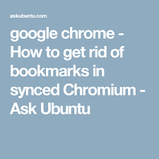 Google Chrome How To Get Rid Of Bookmarks In Synced Chromium Ask Ubuntu Bookmark Bar Bookmarks How To Get Rid