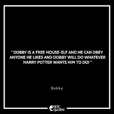 These quotes are in honor of dobby, a free elf, who is hopefully still resting peacefully at shell. Epic Quotes By Dobby From Harry Potter Epic Quotes