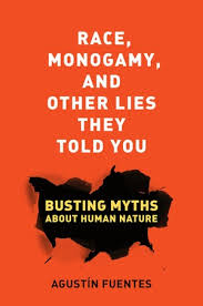 Race Monogamy And Other Lies They Told You By Agustin Fuentes Paperback University Of California Press