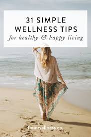 31 Simple Wellness Tips For Healthy Happy Living Four Wellness Co Healthy Living Lifestyle Wellness Tips Healthy Happy