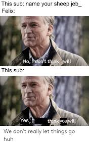 Endgame said by character steve. This Sub Name Your Sheep Jeb Felix No I Don T Think I Will This Sub Yes Think You Will We Don T Really Let Things Go Huh Huh Meme On Me Me