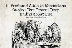 Alice's adventures in wonderland (commonly shortened to alice in wonderland) is an 1865 novel written by english author charles lutwidge dodgson under the pseudonym lewis carroll. 14 Profound Alice In Wonderland Quotes That Reveal Deep Life Truths The Journal Magazine