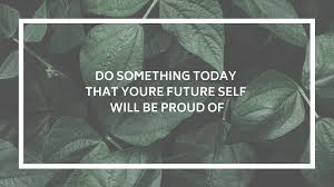  Do Sth Today That Youre Future Self Will Be Proud Of Laptop Wallpaper Quotes Inspirational Desktop Wallpaper Desktop Wallpaper Motivational