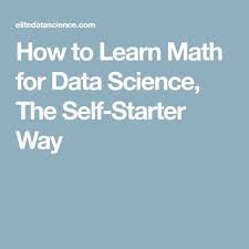 How To Learn Math For Data Science The Self Starter Way Data Science Learning Math Data Science Learning