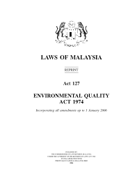 Environmental quality (amendment) act 2012 an act to amend the environmental quality act 1974. Act 127 Environmental Quality Act 1974 License Air Pollution