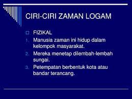 Zaman logam adalah masa ketika kehidupan orang lanjut dan orang akrab dengan teknik pengerjaan logam. Sejarah Awal Malaysia Zaman Prasejarah Ppt Download