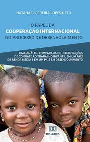 O papel da cooperação internacional no processo de desenvolvimento: uma  análise comparada de intervenções de combate ao trabalho infantil em um  país de renda média e em um país em desenvolvimento -