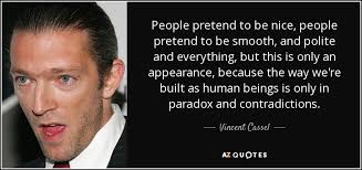 Be nice to people quotes. Vincent Cassel Quote People Pretend To Be Nice People Pretend To Be Smooth