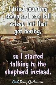 I am not afraid of an army of lions led by a sheep; I Tried Counting Sheep So I Can Fall Asleep But That Got Boring So I Started
