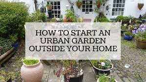Starting your own home garden can seem a little daunting for those with a budding green thumb. How To Start An Urban Garden Outside Your Home