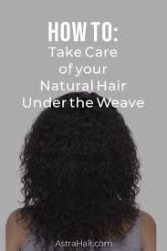 How To Take Care Of Your Natural Hair Under The Weave Natural Hair Styles Hair Extensions Best Hair Extension Care