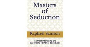 Follow raphael samson and explore their bibliography from amazon.com's raphael raphael samson is an author, software developer, engineer, investor, songwriter, entrepreneur, blogger and. Masters Of Seduction The Most Interesting And Captivating Romance Book Ever By Samson Raphael Amazon Ae