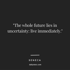 The Whole Future Lies In Uncertainty Live Immediately Seneca Stoic Quotes Stoicism Quotes Insperational Quotes