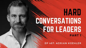 467: Hard Conversations For Leaders Part 1: What's Under The Surface, with Adrian  Koehler • Leaders of Transformation