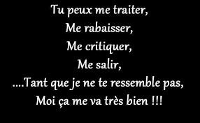 Je Ne Fais Rien Mais Je Le Fais Bien Tu Peux Me Traiter Me Rabaisser Me Critiquer Me Salir Tant Que Je Ne Te Ressemble Pas Moi Ca Me Va Citation Paroles Inspirantes Proverbes Et Citations