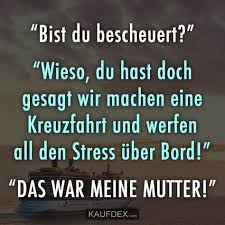 Bist Du Bescheuert Wieso Du Hast Doch Gesagt Wir Machen Eine Kreuzfahrt Kaufdex Lustige Spruche Stress Lustig Witzige Spruche