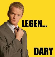 A guy finished himym 17 times. Legen Wait For It Dary Wait For It Know Your Meme