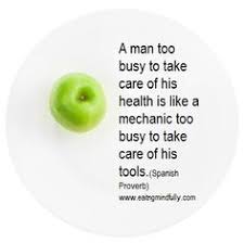 A Man Too Busy To Take Care Of His Health Is Like A Mechanic Too Busy To Take Care Of His Tools Spanish Proverb Www Fa Intuitive Eating Health Mindful Eating