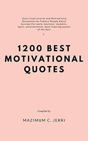 Check spelling or type a new query. Amazon Com 1200 Best Motivational Quotes Daily Inspirational And Motivational Quotations By Famous People About Success For Work Business Students Sport Entertainment Best Inspiring Quotes Of The Day Ebook C Jerri Mazimum Kindle