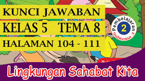Memelihara kesehatan organ pernapasan manusia.buku tematik kelas 5 tema 2 edisi revisi 2017 memiliki judul udara bersih bagi kesehatan. Kunci Jawaban Kelas 5 Tema 8 Subtema 3 Pembelajaran 2 Halaman 104 111 Youtube