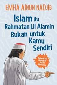 Rahmatan lil 'âlamîn adalah prinsip utama dalam islam. Buku Islam Itu Rahmatan Emha Ainun Mizanstore